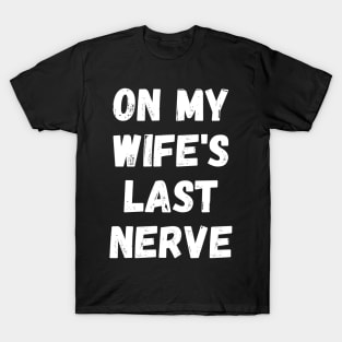 On My Wife's Last Nerve T-Shirt